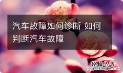 汽车故障如何诊断 如何判断汽车故障