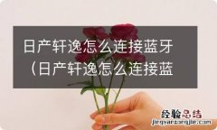 日产轩逸怎么连接蓝牙低配 日产轩逸怎么连接蓝牙