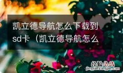 凯立德导航怎么重新安装新的sd卡 凯立德导航怎么下载到sd卡