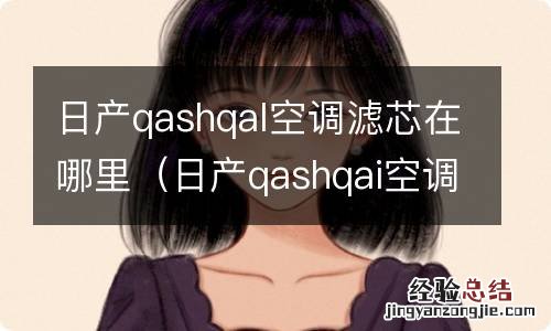 日产qashqai空调滤芯在哪 日产qashqal空调滤芯在哪里