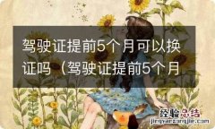 驾驶证提前5个月可以换证吗 驾驶证提前5个月可以换证吗