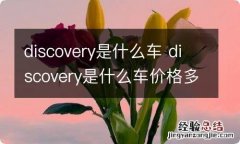 discovery是什么车 discovery是什么车价格多少