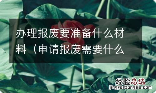 申请报废需要什么手续 办理报废要准备什么材料