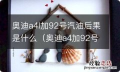 奥迪a4加92号油有没有影响 奥迪a4l加92号汽油后果是什么