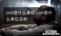 cmf是什么单位 cmf是什么单位名称