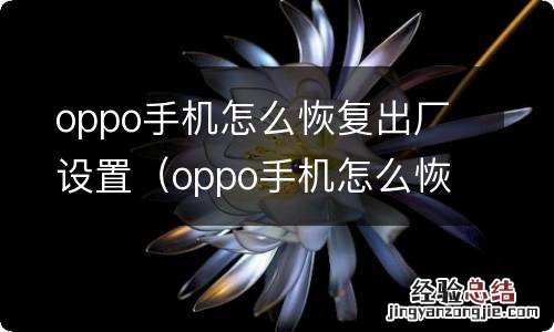 oppo手机怎么恢复出厂设置忘记密码怎么办 oppo手机怎么恢复出厂设置