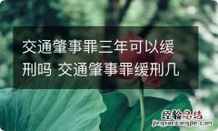 交通肇事罪三年可以缓刑吗 交通肇事罪缓刑几年