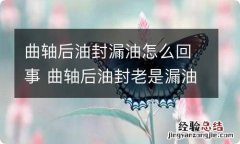 曲轴后油封漏油怎么回事 曲轴后油封老是漏油怎么办