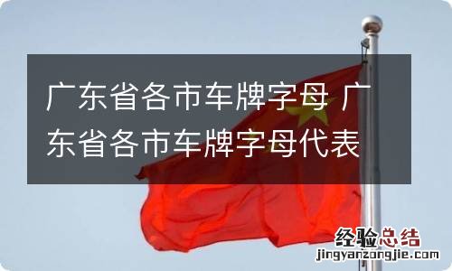 广东省各市车牌字母 广东省各市车牌字母代表