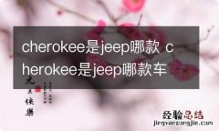 cherokee是jeep哪款 cherokee是jeep哪款车