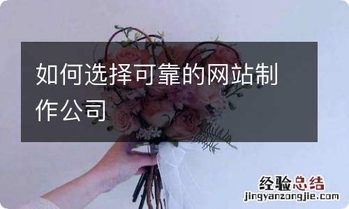 如何选择可靠的网站制作公司