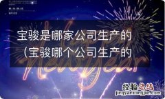 宝骏哪个公司生产的 宝骏是哪家公司生产的