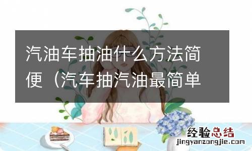 汽车抽汽油最简单的方法 汽油车抽油什么方法简便