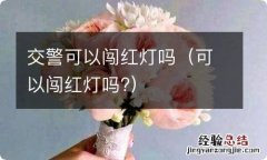 可以闯红灯吗? 交警可以闯红灯吗