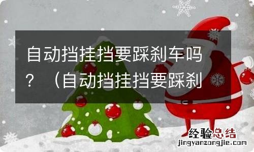自动挡挂挡要踩刹车吗 自动挡挂挡要踩刹车吗？