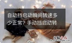 自动挡启动瞬间转速多少正常? 手动挡启动转速多少正常