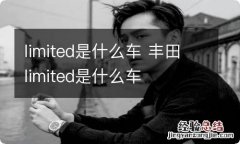 limited是什么车 丰田limited是什么车