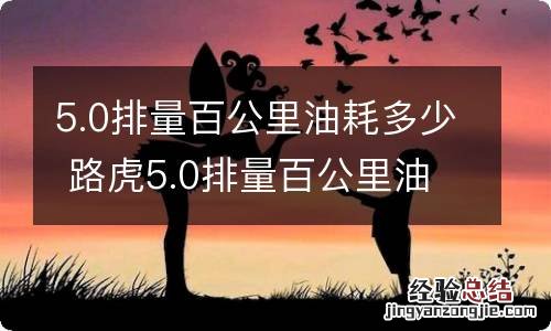 5.0排量百公里油耗多少 路虎5.0排量百公里油耗多少