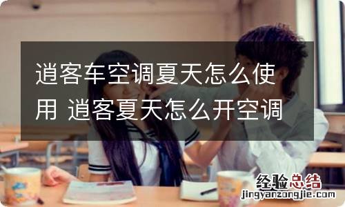 逍客车空调夏天怎么使用 逍客夏天怎么开空调