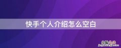 快手个人介绍怎么空白 快手个人介绍怎么变成空白