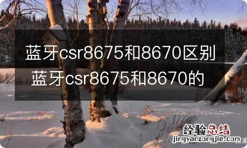 蓝牙csr8675和8670区别 蓝牙csr8675和8670的不同