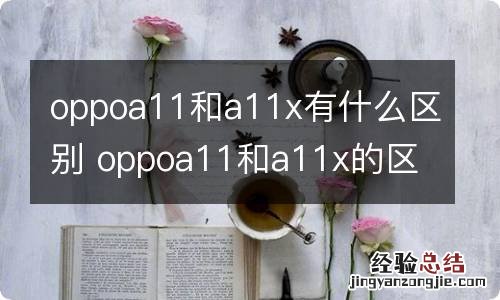 oppoa11和a11x有什么区别 oppoa11和a11x的区别有哪些