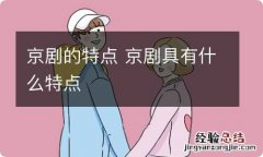 京剧的特点 京剧具有什么特点