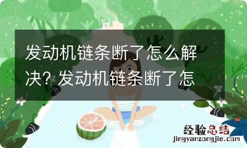 发动机链条断了怎么解决? 发动机链条断了怎么解决视频