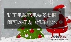 汽车电池充电多久才能打火 轿车电瓶充电要多长时间可以打火