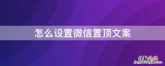 怎么设置微信置顶文案 怎么设置微信置顶文案内容