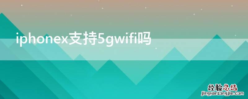 iPhonex支持5gwifi吗 iPhonex支持5gwifi吗