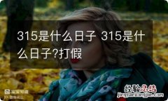 315是什么日子 315是什么日子?打假