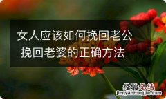 女人应该如何挽回老公 挽回老婆的正确方法