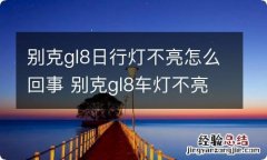 别克gl8日行灯不亮怎么回事 别克gl8车灯不亮