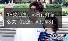 朗逸plus行车灯怎么开 18款朗逸plus日行灯怎么关