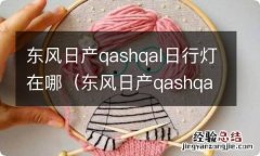 东风日产qashqal保养灯归零 东风日产qashqal日行灯在哪