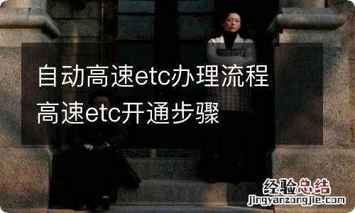 自动高速etc办理流程 高速etc开通步骤