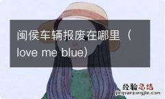 love me blue 闽侯车辆报废在哪里