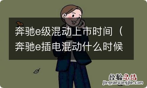 奔驰e插电混动什么时候上市 奔驰e级混动上市时间