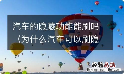 为什么汽车可以刷隐藏功能 汽车的隐藏功能能刷吗