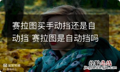 赛拉图买手动挡还是自动挡 赛拉图是自动挡吗