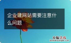 企业建网站需要注意什么问题