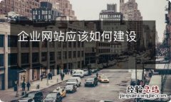 企业网站应该如何建设