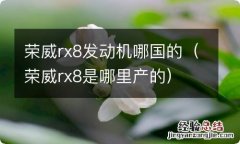 荣威rx8是哪里产的 荣威rx8发动机哪国的