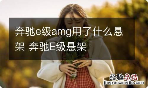 奔驰e级amg用了什么悬架 奔驰E级悬架