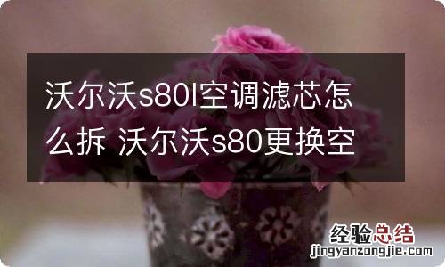 沃尔沃s80l空调滤芯怎么拆 沃尔沃s80更换空调滤芯