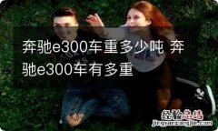 奔驰e300车重多少吨 奔驰e300车有多重