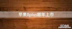 iphone8plus哪一年发布的 iPhone8plus哪年上市