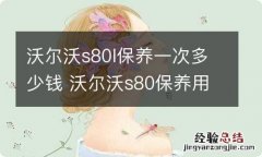 沃尔沃s80l保养一次多少钱 沃尔沃s80保养用几升机油