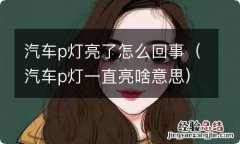 汽车p灯一直亮啥意思 汽车p灯亮了怎么回事